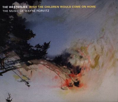 Wish the Children Would Come On Home: The Music of Wayne Horvitz